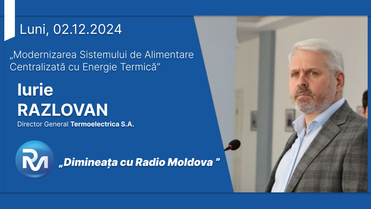 Iurie Razlovan, Director General al „Termoelectrica” S.A. a acordat un interviu pentru Radio Moldova